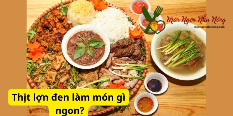 Thịt lợn đen làm món gì ngon