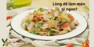 Lòng dê làm món gì ngon?