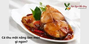 Cá thu 1 nắng làm món gì ngon